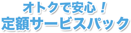 オトクで安心！定額サービスパック